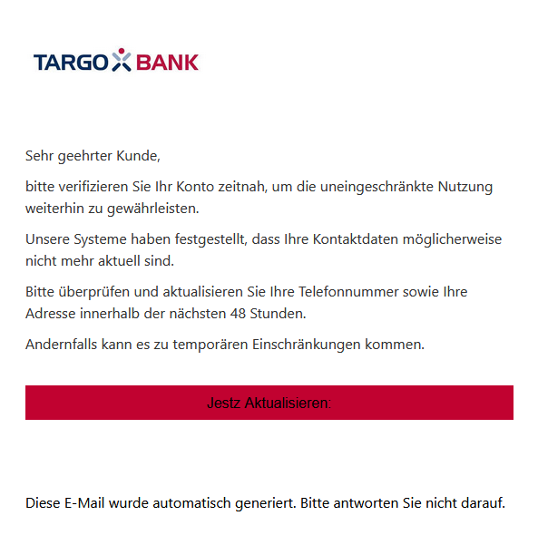 Screenshot einer E-Mail mit Logo der Targobank und Text: "Je suis ravi de vous annoncer que je débute une nouvelle étape… | Antoine Cochard | 82 comments  Sehr geehrter Kunde,  bitte verifizieren Sie Ihr Konto zeitnah, um die uneingeschränkte Nutzung weiterhin zu gewährleisten.  Unsere Systeme haben festgestellt, dass Ihre Kontaktdaten möglicherweise nicht mehr aktuell sind.  Bitte überprüfen und aktualisieren Sie Ihre Telefonnummer sowie Ihre Adresse innerhalb der nächsten 48 Stunden.  Andernfalls kann es zu temporären Einschränkungen kommen. Jestz Aktualisieren:     Diese E-Mail wurde automatisch generiert. Bitte antworten Sie nicht darauf."